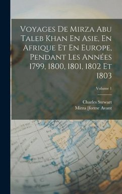 Voyages De Mirza Abu Taleb Khan En Asie, En Afrique Et En Europe, Pendant Les Années 1799, 1800, 1801, 1802 Et 1803; Volume 1 - Stewart, Charles