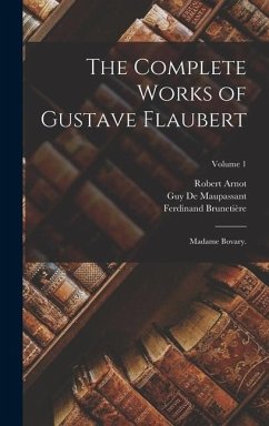 The Complete Works of Gustave Flaubert: Madame Bovary.; Volume 1 - Flaubert, Gustave; Brunetière, Ferdinand; de Maupassant, Guy
