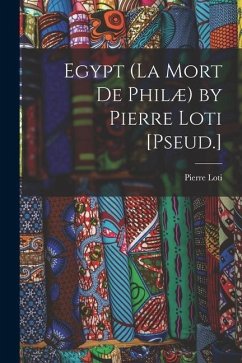Egypt (La Mort De Philæ) by Pierre Loti [Pseud.] - Loti, Pierre