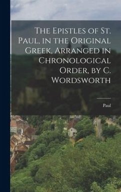 The Epistles of St. Paul, in the Original Greek, Arranged in Chronological Order, by C. Wordsworth - Paul