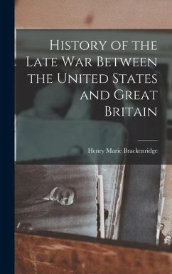 History of the Late War Between the United States and Great Britain - Brackenridge, Henry Marie