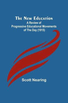 The New Education ; A Review of Progressive Educational Movements of the Day (1915) - Nearing, Scott