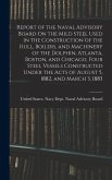 Report of the Naval Advisory Board On the Mild Steel Used in the Construction of the Hull, Boilers, and Machinery of the Dolphin, Atlanta, Boston, and Chicago, Four Steel Vessels Constructed Under the Acts of August 5, 1882, and March 3, 1883