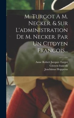 M. Turgot A M. Necker. & Sur L'administration De M. Necker. Par Un Citoyen Francois... - Francois, Citoyen; Hopperus, Joachimus