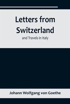 Letters from Switzerland and Travels in Italy - Wolfgang von Goethe, Johann