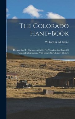 The Colorado Hand-book: Denver And Its Outings: A Guide For Tourists And Book Of General Information, With Some Bits Of Early History