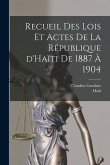 Recueil des lois et actes de la République d'Haïti de 1887 à 1904