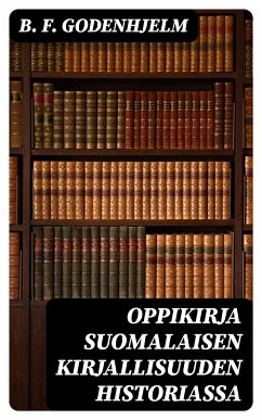 Oppikirja suomalaisen kirjallisuuden historiassa (eBook, ePUB) - Godenhjelm, B. F.