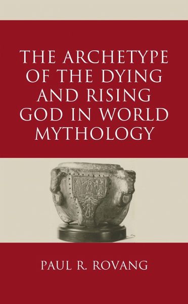 The Archetype of the Dying and Rising God in World Mythology (eBook, ePUB) The Archetype of the Dying and Rising God in World Mythology (eBook, ePUB)