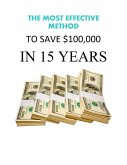 The Most Effective Method To Save $100,000 in 15 Years (eBook, ePUB) The Most Effective Method To Save $100,000 in 15 Years (eBook, ePUB)