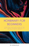 Nonbinary For Beginners: Everything You've Been Afraid To Ask About Gender, Pronouns, Being An Ally, And Black & White Thinking (eBook, ePUB)