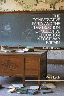 The Conservative Party and the Destruction of Selective Education in Post-War Britain (eBook, ePUB) - Legh, Piers