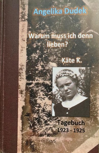 Warum muss ich denn lieben? Tagebuch Käte K. 1923 - 1925 (eBook, ePUB) Warum muss ich denn lieben? Tagebuch Käte K. 1923 - 1925 (eBook, ePUB)