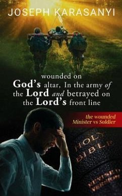 Wounded On God's Altar, In The Army Of The Lord And Betrayed On The Lord's Front Line (eBook, ePUB) - Karasanyi, Joseph