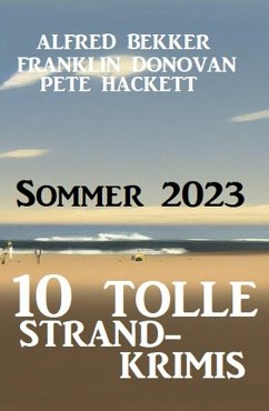10 Tolle Strandkrimis Sommer 2023 (eBook, ePUB) - Bekker, Alfred; Donovan, Franklin; Hackett, Pete