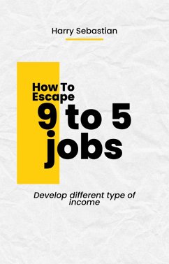 How to Escape 9 to 5 Jobs (eBook, ePUB) - Sebastian, Harry