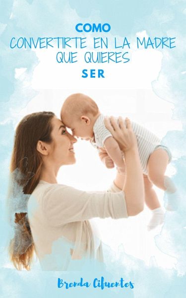 Como convertirte en la madre que quieres ser (eBook, ePUB)