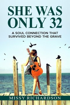 She Was Only 32. A Soul Connection That Survived Beyond The Grave (eBook, ePUB) - Richardson, Missy