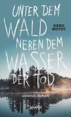 Unter dem Wald, neben dem Wasser der Tod (eBook, ePUB) - Woydt, Siebo