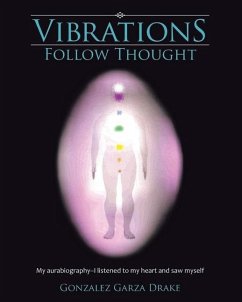 Vibrations Follow Thought: My Autobiography-I listened to my heart and saw myself - Garza Drake, Gonzalez