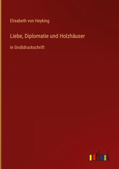 Liebe, Diplomatie und Holzhäuser - Heyking, Elisabeth Von