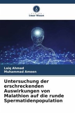 Untersuchung der erschreckenden Auswirkungen von Malathion auf die runde Spermatidenpopulation - Ahmad, Laiq;Ameen, Muhammad