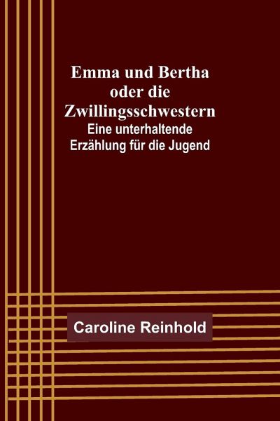 Emma und Bertha oder die Zwillingsschwestern; Eine unterhaltende Erzählung für die Jugend