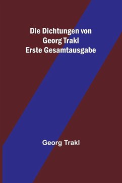 Die Dichtungen von Georg Trakl; Erste Gesamtausgabe - Trakl, Georg Die Dichtungen von Georg Trakl; Erste Gesamtausgabe - Trakl, Georg