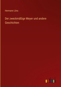 Der zweckmäßige Meyer und andere Geschichten - Löns, Hermann