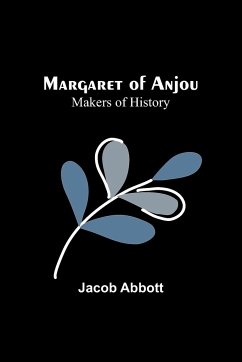 Margaret of Anjou; Makers of History - Abbott, Jacob