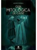 Guía mitológica de Cádiz : mitos, leyendas, curiosidades y monstruos de Cádiz