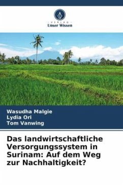 Das landwirtschaftliche Versorgungssystem in Surinam: Auf dem Weg zur Nachhaltigkeit? - Malgie, Wasudha;Ori, Lydia;Vanwing, Tom