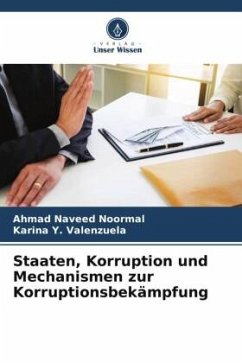 Staaten, Korruption und Mechanismen zur Korruptionsbekämpfung - Noormal, Ahmad Naveed;Valenzuela, Karina Y.
