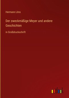 Der zweckmäßige Meyer und andere Geschichten - Löns, Hermann