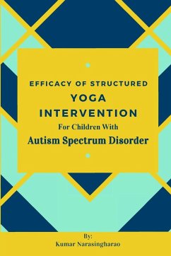 Efficacy Of Structured Yoga Intervention For Children With Autism Spectrum Disorder - Narasingharao, Kumar