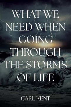 What We Need When Going Through the Storms of Life - Kent, Carl