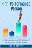 High-Performance Person Principles and Rules for how you can Achieve What you Think is Impossible. Learn, from the Secrets of the Most Successful People in the World (eBook, ePUB)