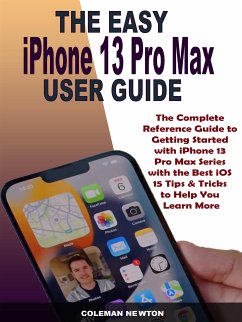 The Easy iPhone 13 Pro Max User Guide (eBook, ePUB) - Newton, Coleman