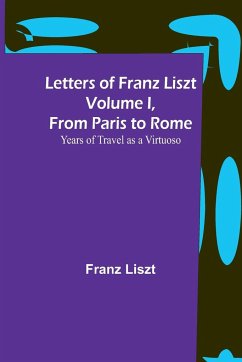 Letters of Franz Liszt Volume I, from Paris to Rome - Liszt, Franz