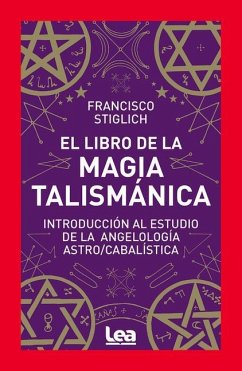 El Libro de la Magia Talismánica: Introducción Al Estudio de la Angelología Astro/Cabalística - Stiglich, Francisco