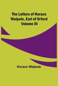 The Letters of Horace Walpole, Earl of Orford Volume III - Walpole, Horace
