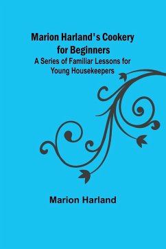 Marion Harland's Cookery for Beginners; A Series of Familiar Lessons for Young Housekeepers - Harland, Marion