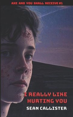 I Really Like Hurting You: A Horrific Tale of a Teenage Serial Killer - Callister, Sean