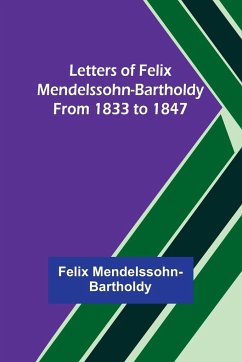 Letters of Felix Mendelssohn-Bartholdy from 1833 to 1847 - Mendelssohn-Bartholdy, Felix