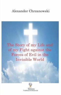 The Story of my Life and of my Fight against the Forces of Evil in the Invisible World - Chrzanowski, Alexander