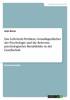 Das Leib-Seele-Problem, Grundlagenfächer der Psychologie und die Relevanz psychologischer Berufsfelder in der Gesellschaft