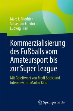 Kommerzialisierung des Fußballs vom Amateursport bis zur Super League - Friedrich, Marc J.;Friedrich, Sebastian;Hierl, Ludwig