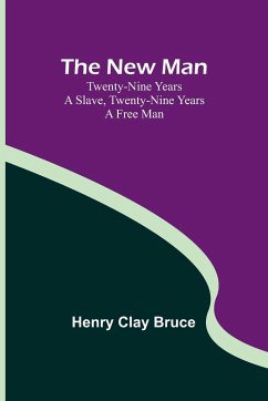 The New Man ; Twenty-nine years a slave, twenty-nine years a free man - Henry Clay Bruce