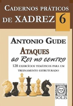 Cadernos Práticos de Xadrez 6: Ataques ao Rei no Centro - Gude, Antonio