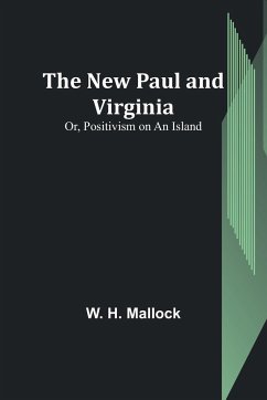 The New Paul and Virginia; Or, Positivism on an Island - H. Mallock, W.